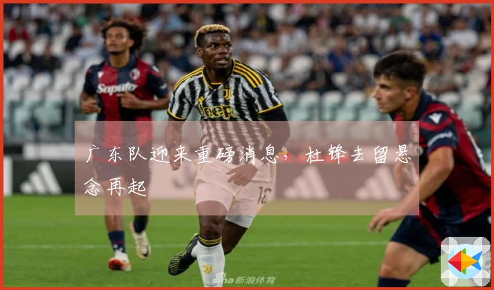 广东队迎来重磅消息，杜锋去留悬念再起