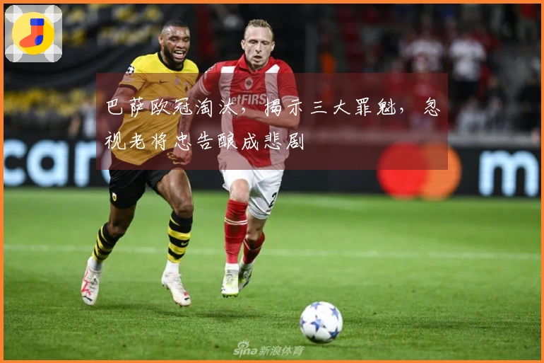 巴萨欧冠淘汰，揭示三大罪魁，忽视老将忠告酿成悲剧