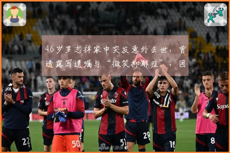 46岁罗志祥家中突发意外去世，曾透露写遗嘱与“微笑抑郁症”，团队最新解释浮出水面！